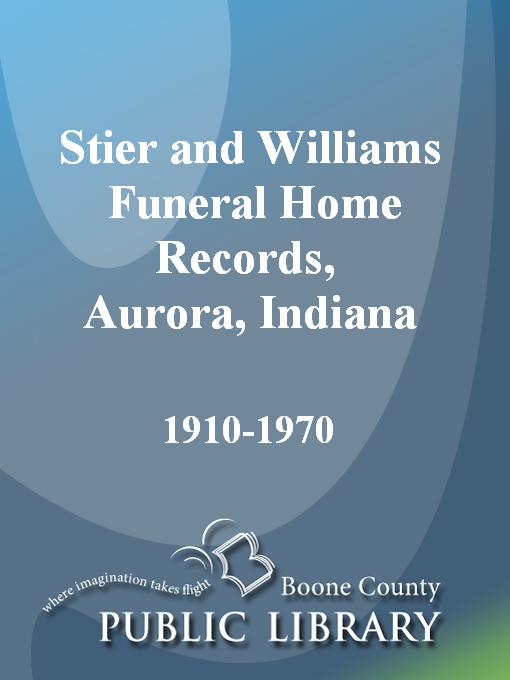 Title details for Stier and Williams Funeral Home Records, Aurora, Indiana, 1910-1970 by Lois Lee Harper - Available